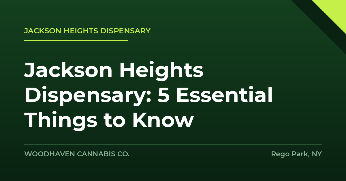 jackson heights dispensary - Jackson Heights Dispensary: 5 Essential Things to Know
